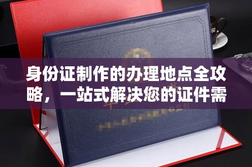 兰考身份证制作的办理地点全攻略，一站式解决您的证件需求