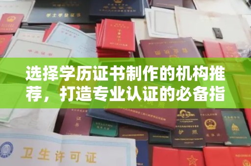 兰考选择学历证书制作的机构推荐，打造专业认证的必备指南