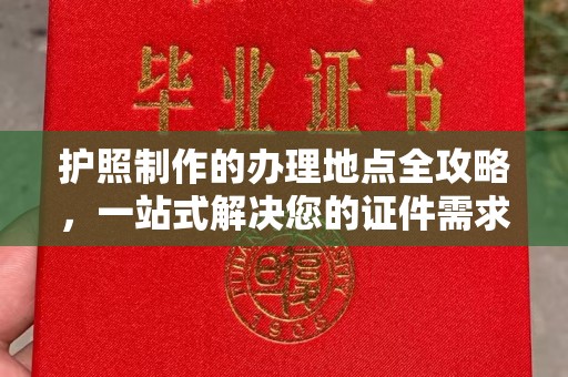 兰考护照制作的办理地点全攻略，一站式解决您的证件需求