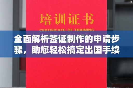 兰考全面解析签证制作的申请步骤，助您轻松搞定出国手续