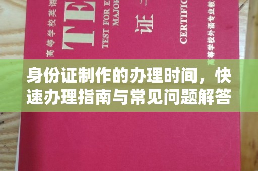 兰考身份证制作的办理时间，快速办理指南与常见问题解答
