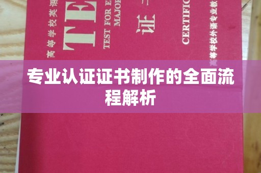 兰考专业认证证书制作的全面流程解析