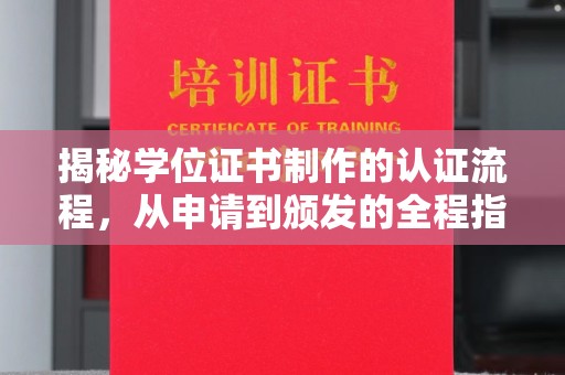 兰考揭秘学位证书制作的认证流程，从申请到颁发的全程指南