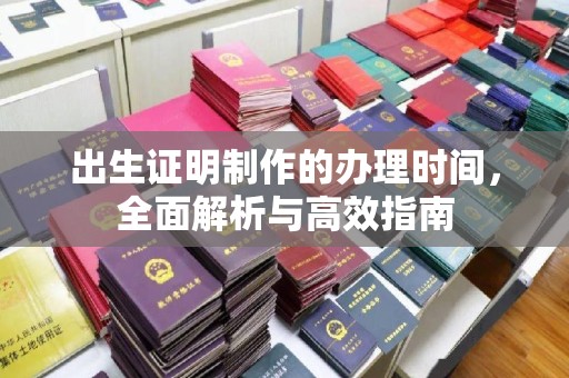 兰考出生证明制作的办理时间，全面解析与高效指南