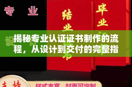 兰考揭秘专业认证证书制作的流程，从设计到交付的完整指南