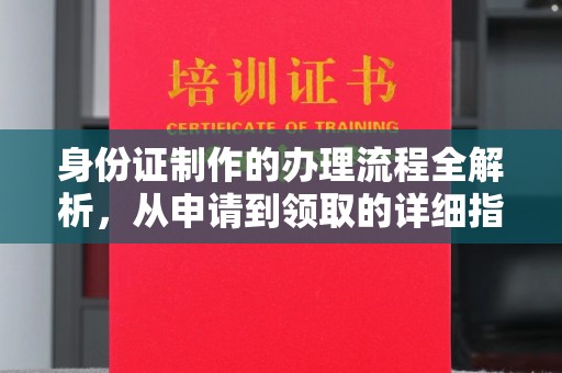 兰考身份证制作的办理流程全解析，从申请到领取的详细指南